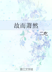 《故而萧然》 作者：二吃 txt文件大小：465.21 KB