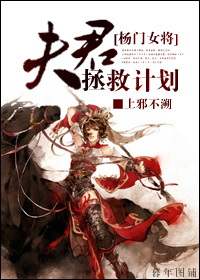 《（杨门女将同人）[杨门女将]夫君拯救计划》 作者：上邪不溯 txt文件大小：237.72 KB
