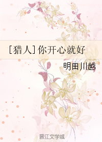 《（猎人同人）[猎人]你开心就好》 作者：明田川越 txt文件大小：494.72 KB
