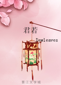 《君若》 作者：Dewleaves txt文件大小：119.7 KB