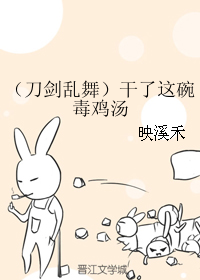 《（刀剑乱舞同人）（刀剑乱舞）干了这碗毒鸡汤》 作者：映溪禾 txt文件大小：726.59 KB