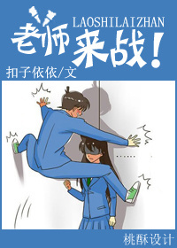 《老师，来战！》 作者：扣子依依 txt文件大小：372.98 KB