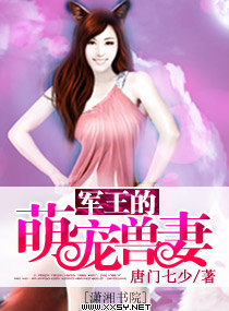 《军王的萌宠兽妻》 作者：唐门七少 txt文件大小：767.11 KB