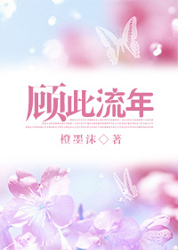 《顾此流年》 作者：橙墨沫 txt文件大小：409.64 KB