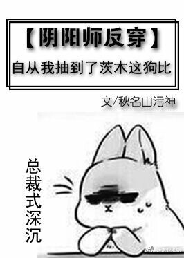 《（综漫同人）[阴阳师反穿]自从我抽到了茨木这大佬》 作者：老肝妈 txt文件大小：1.19 MB