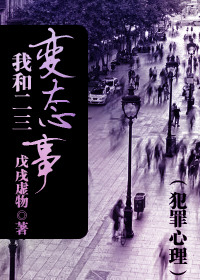 《（犯罪心理同人）我和二三变态事》 作者：戊戌虚物 txt文件大小：175.9 KB