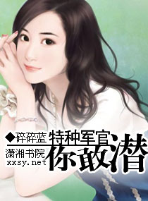 《特种军官,你敢潜？》 作者：碎碎蓝 txt文件大小：1.26 MB