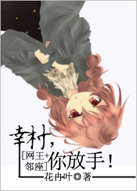 《（网王+邻座同人）幸村，你放手[网王+邻座]》 作者：花冉叶 txt文件大小：407.01 KB
