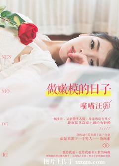 《做嫩模的日子》 作者：喵喵汪 txt文件大小：873.54 KB