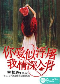《你爱似浮屠，我情深入骨》 作者：林枫晚 txt文件大小：1.06 MB