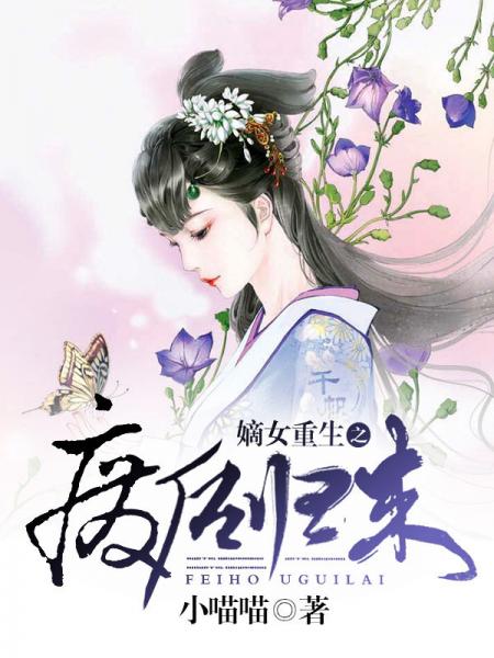 《嫡女重生之废后归来》 作者：小喵喵 txt文件大小：1.5 MB