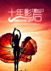 《重生之十年影后》 作者：倒影绰绰 txt文件大小：702.24 KB