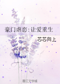 《豪门虐恋：让爱重生》 作者：芯芯向上 txt文件大小：248.34 KB