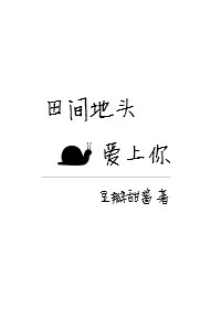 《田间地头爱上你》 作者：豆瓣甜酱 txt文件大小：261.83 KB