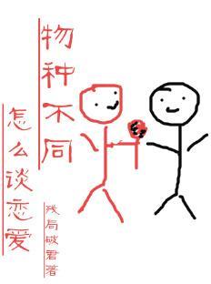 《物种不同怎么谈恋爱（快穿）》 作者：残局破君 txt文件大小：90.35 KB
