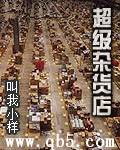 《超级杂货店》 作者：叫我小样 txt文件大小：764.93 KB