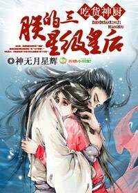 《吃货神厨，朕的三星级皇后》 作者：神无月星辉 txt文件大小：1.32 MB