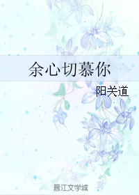《余心切慕你》 作者:阳关道 txt文件大小:228.73 KB