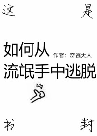 《如何从流氓手中逃脱》 作者：奇迹大人 txt文件大小：355.26 KB