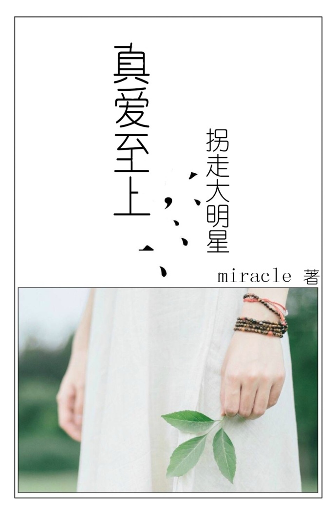 《真爱至上：拐走大明星》 作者：Miracle酱 txt文件大小：384.7 KB