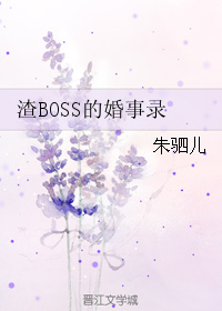《渣BOSS的婚事录》 作者：朱驷儿 txt文件大小：181.43 KB