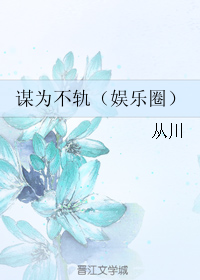 《谋为不轨（娱乐圈）》 作者：从川 txt文件大小：441.23 KB