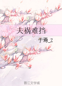 《夫祸难挡》 作者：于焉_Z txt文件大小：222.29 KB