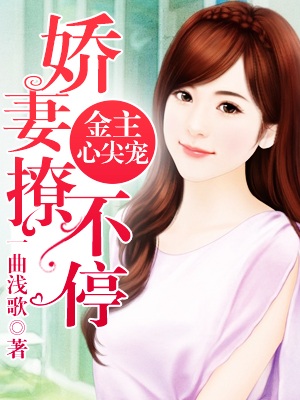 《金主心尖宠：娇妻撩不停》 作者：一曲浅歌 txt文件大小：2.31 MB