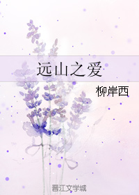 《远山之爱》 作者：柳岸西 txt文件大小：82.05 KB