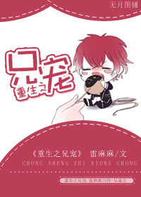 《重生之兄宠》 作者：雷麻麻 txt文件大小：319.29 KB