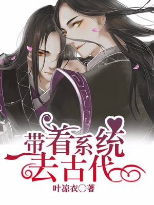 《带着系统去古代》 作者：叶凉衣 txt文件大小：804.63 KB