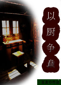《以厨争巅》 作者：百友 txt文件大小：436.27 KB
