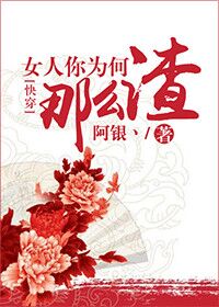 《[快穿]女人你为何那么渣？》 作者：silver丶 txt文件大小：409.4 KB