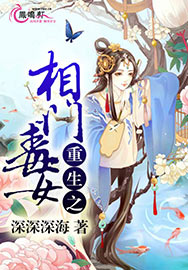 《重生之相门毒女》 作者：深深深海 txt文件大小：2.08 MB