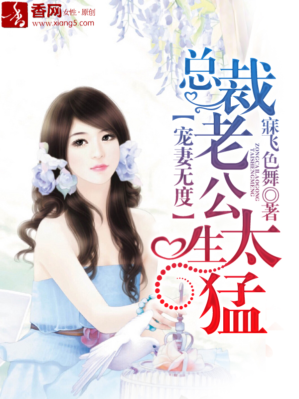 《宠妻无度，总裁老公太生猛》 作者：寐飞色舞 txt文件大小：3.22 MB