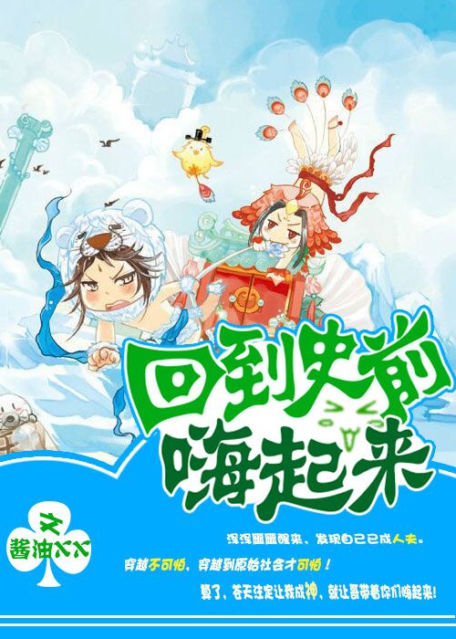 《回到史前嗨起来》 作者：酱油XX txt文件大小：254.22 KB