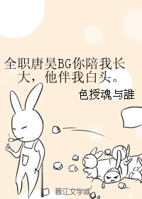 《（全职同人）全职唐昊BG你陪我长大，他伴我白头。》 作者：色授魂与誰 txt文件大小：185.29 KB