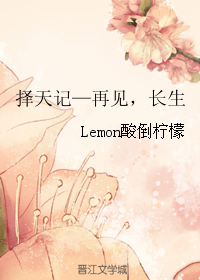 《（择天记同人）择天记—再见，长生》 作者：Lemon酸倒柠檬 txt文件大小：202.27 KB