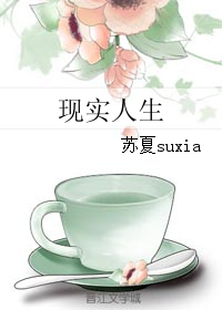 《现实人生》 作者：苏夏suxia txt文件大小：416.13 KB