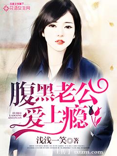 《腹黑老公爱上瘾》 作者：浅浅一笑 txt文件大小：951.91 KB
