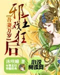 《吾妻万岁：邪王戏狂后》 作者：沐咲瞳 txt文件大小：360.89 KB
