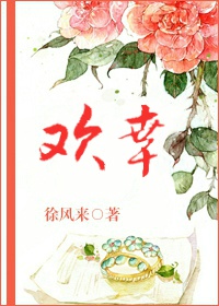 《欢幸-闺秀真绝色》 作者：徐风来 txt文件大小：738.22 KB