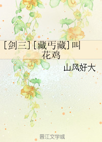 《（剑三同人）[藏丐藏]叫花鸡》 作者：山风好大 txt文件大小：88.84 KB