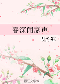 《春深闻家声》 作者：沈浮影 txt文件大小：206.8 KB