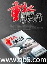 《重生之超级太子爷》 作者：杯中窥香 txt文件大小：8.38 MB