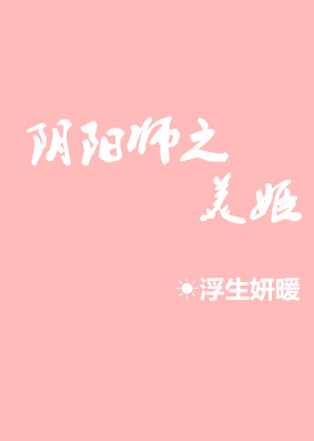 《（阴阳师同人）阴阳师之美姬》 作者：浮生妍暖 txt文件大小：505.78 KB