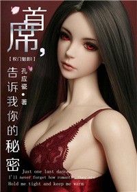 《权门魅影Ⅰ首席，告诉我你的秘密》 作者：孔应瓷 txt文件大小：866.43 KB