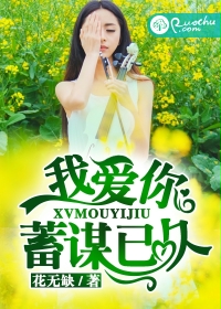 《我爱你，蓄谋已久》 作者：花无缺 txt文件大小：545.63 KB