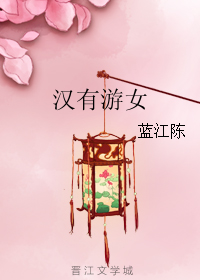 《汉有游女》 作者：蓝江陈 txt文件大小：260.93 KB