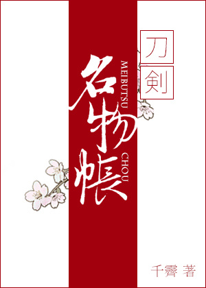 《（刀剑乱舞同人）名物帐》 作者：千霁 txt文件大小：181.63 KB